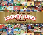 The 100 greatest Looney Tunes cartoons / edited by Jerry Beck ; foreword by Leonard Maltin.
