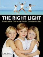 The right light : photographing children and families using natural light / Krista Smith.