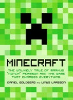 Minecraft : the unlikely tale of Markus "Notch" Persson and the game that changed everything / Daniel Goldberg and Linus Larsson ; Translation by Jennifer Hawkins.