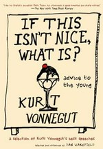 If this isn't nice, what is? : advice to the young : the graduation speeches / Kurt Vonnegut ; selected and introduced by Dan Wakefield.