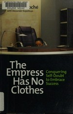 The empress has no clothes : conquering self-doubt to embrace success / Joyce M. Roche ; with Alexander Kopelman.