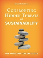 State of the world 2015 : confronting hidden threats to sustainability / Gary Gardner, Tom Prugh, and Michael Renner, project directors ; Lisa Mastny, editor.