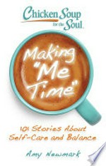 Making "me time" : 101 stories about self-care and balance / [compiled by] Amy Newmark.