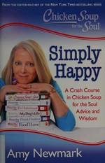 Simply happy : a crash course in Chicken Soup for the Soul advice and wisdom / Amy Newmark.