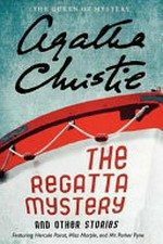 The regatta mystery and other stories : featuring Hercule Poirot, Miss Marple, and Mr. Parker Pyne / Agatha Christie.
