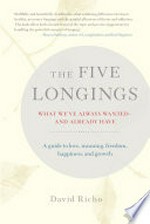 The five longings : what we've always wanted--and already have / David Richo.