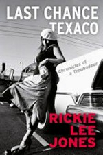 Last chance Texaco : chronicles of a troubadour / Rickie Lee Jones.