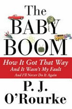 The baby boom : how it got that way and it wasn't my fault and I'll never do it again / P.J. O'Rourke.