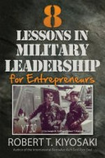 8 lessons in military leadership for entrepreneurs / by Robert T. Kiyosaki.