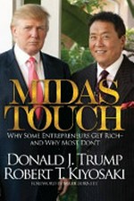 Midas touch : why some entrepreneurs get rich-- and why most don't / Donald J. Trump and Robert T. Kiyosaki.