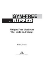 Gym-free and ripped : weight-free workouts that build and sculpt / Nathan Jendrick.