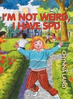 I'm not weird, I have sensory processing disorder (SPD) : Alexandra's journey / by Chynna T. Laird.