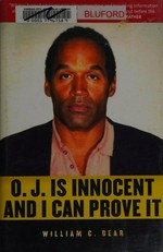 O.J. is innocent and I can prove it! : the shocking truth about the murders of Nicole Brown Simpson and Ron Goldman / by William C. Dear.