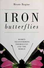 Iron butterflies : women transforming themselves and the world / Birute Regine.