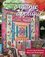 Organic appliqué : creative hand-stitching ideas and techniques / Kathy Doughty of Material obsession.