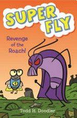 Super Fly : revenge of the roach! / Todd H. Doodler.
