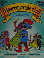 Mousequerade ball : a counting tale / Lori Mortensen ; illustrated by Betsy Lewin.