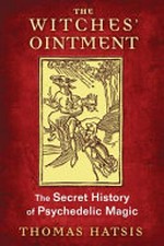 The witches' ointment : the secret history of psychedelic magic / Thomas Hatsis.