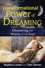 The transformational power of dreaming : discovering the wishes of the soul / Stephen Larsen and Tom Verner.