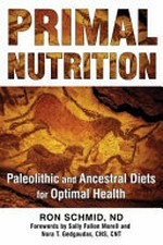 Primal nutrition : paleolithic and ancestral diets for optimal health / Ron Schmid, ND.