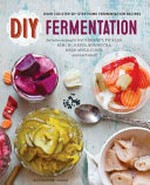 DIY fermentation : over 100 step-by-step home fermentation recipes / Katherine Green.