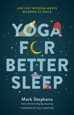 Yoga for better sleep : ancient wisdom meets modern science / Mark Stephens ; foreword by Sally Kempton.