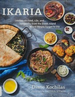 Ikaria : lessons on food, life, and longevity from the Greek island where people forget to die / Diane Kochilas ; photography by Vassillis Stenos.