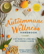 The autoimmune wellness handbook : a DIY guide to living well with chronic illness / Mickey Trescott, NTP, and Angie Alt, NTC, CHC.
