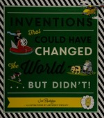 Inventions that could have changed the world... but didn't! / Joe Rhatigan ; illustrations by Anthony Owsley.