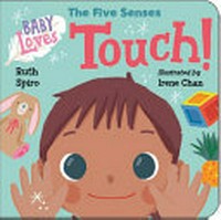 Baby loves the five senses : Touch! / Ruth Spiro ; illustrated by Irene Chan.