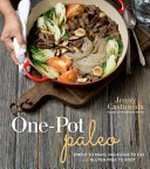 One-pot paleo : simple to make, delicious to eat and gluten-free to boot / Jenny Castaneda ; [foreword by Stacy Toth and Matthew McCarry].