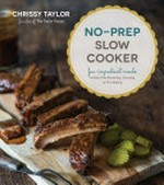 No-prep slow cooker : easy, few-ingredient meals without the browning, sautéing or pre-baking / Chrissy Taylor, founder of The Taylor House.