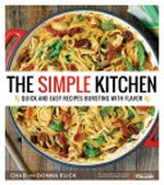 The simple kitchen : quick and easy recipes bursting with flavor / Chad and Donna Elick.