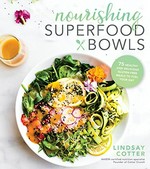 Nourishing superfood bowls : 75 healthy and delicious gluten-free meals to fuel your day / Lindsay Cotter, AASDN certified nutrition specialist and founder of the blog Cotter Crunch.