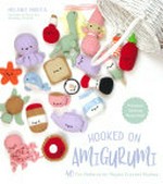 Hooked on Amigurumi : 40 fun patterns for playful crochet plushes / Melanie Morita, founder of Knot Too Shabby Crochet.