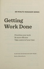Getting work done : prioritize your work, be more efficient, take control of your time.