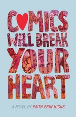 Comics will break your heart : a novel / by Faith Erin Hicks.