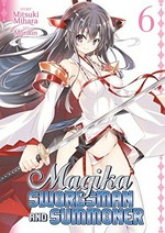 Magika : swordsman and summoner. 6 / story, Mitsuki Mihara ; art, MonRin ; translation, Jill Morita ; adaptation, Lee Otter.