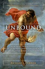 Unbound : how eight technologies made us human, transformed society, and brought our world to the brink / Richard L. Currier, PhD.