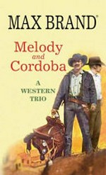 Melody and Cordoba : a western trio / Max Brand.