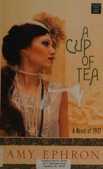 A cup of tea : a novel of 1917 / Amy Ephron.