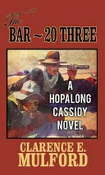 The bar-20 three : a Hopalong Cassidy novel / Clarence E. Mulford.