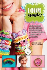 Loom magic! : 25 awesome, never-before-seen designs for an amazing rainbow of projects / John McCann & Becky Thomas.