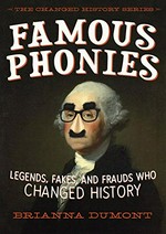 Famous phonies : legends, fakes, and frauds who changed history / Brianna DuMont.