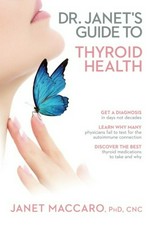 Dr. Janet's guide to thyroid health / Janet Maccaro, PhD, CNC.