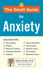 The small guide to anxiety / Gary Small, MD, and Gigi Vorgan.
