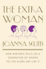 The extra woman : how Marjorie Hillis led a generation of women to live alone and like it / Joanna Scutts.