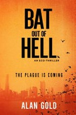 Bat out of hell : an eco-thriller / Alan Gold.