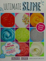 Ultimate slime : DIY tutorials for crunchy slime, fluffy slime, fishbowl slime, and more than 100 other oddly satisfying recipes and projects / Alyssa Jagan.