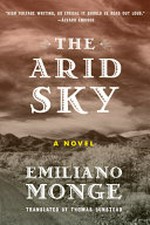 The arid sky / Emiliano Monge ; translated from the Spanish by Thomas Bunstead.